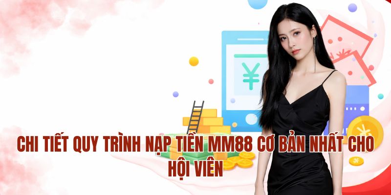 Nạp Tiền MM88 – Giao Dịch Minh Bạch Dễ Dàng Tại Nhà Cái 3 Chi tiết quy trình nạp tiền MM88 cơ bản nhất cho hội viên