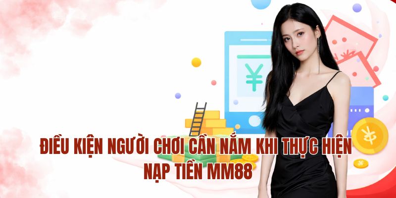 Nạp Tiền MM88 – Giao Dịch Minh Bạch Dễ Dàng Tại Nhà Cái 2 Điều kiện người chơi cần nắm khi thực hiện nạp tiền MM88