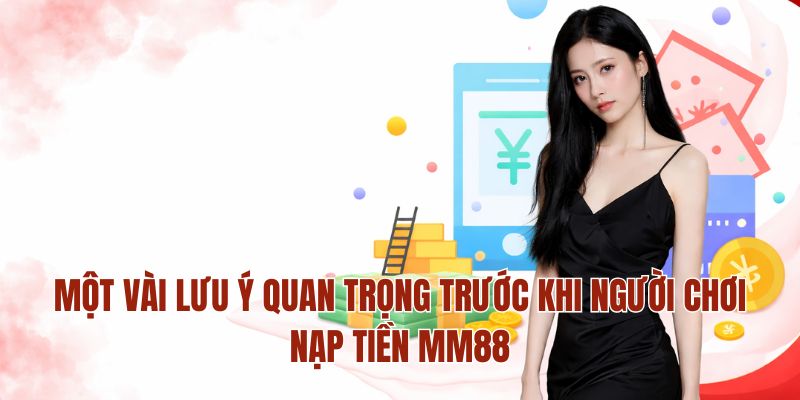 Nạp Tiền MM88 – Giao Dịch Minh Bạch Dễ Dàng Tại Nhà Cái 4 Một vài lưu ý quan trọng trước khi người chơi nạp tiền MM88