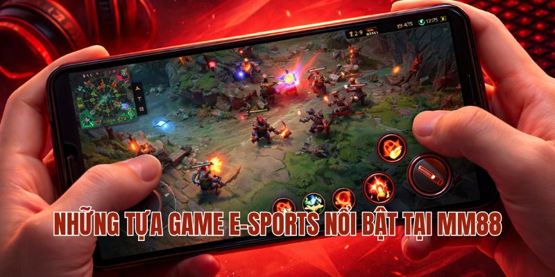 E-SPORTS MM88 2 Những tựa game e-sports nổi bật tại MM88