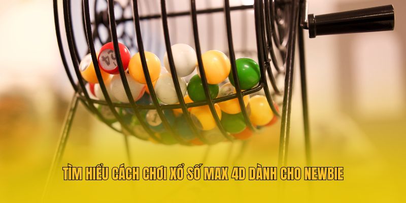Xổ Số Max 4D - Tham Gia Săn Thưởng Lên Đến 1,500 Lần Cực Đã 3 Tìm hiểu cách chơi xổ số Max 4D dành cho newbie
