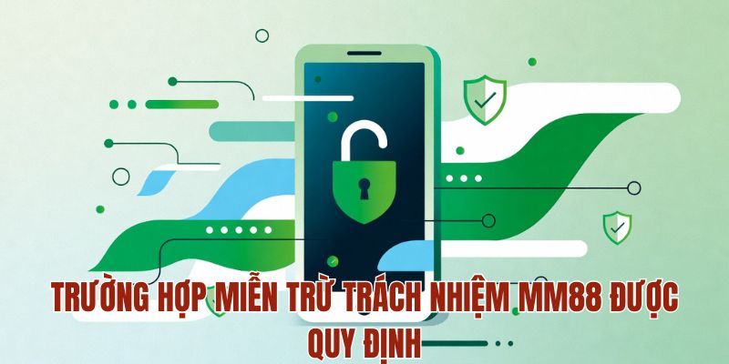 MIỄN TRỪ TRÁCH NHIỆM 2 Trường hợp miễn trừ trách nhiệm MM88 được quy định