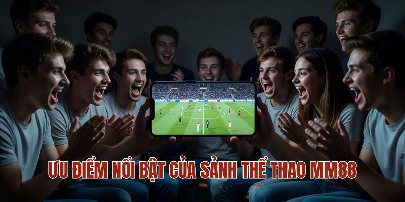 THỂ THAO MM88 2 Ưu điểm nổi bật của sảnh thể thao MM88